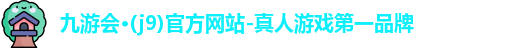 九游会·(j9)官方网站-真人游戏第一品牌